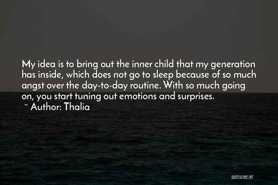 Thalia Quotes: My Idea Is To Bring Out The Inner Child That My Generation Has Inside, Which Does Not Go To Sleep