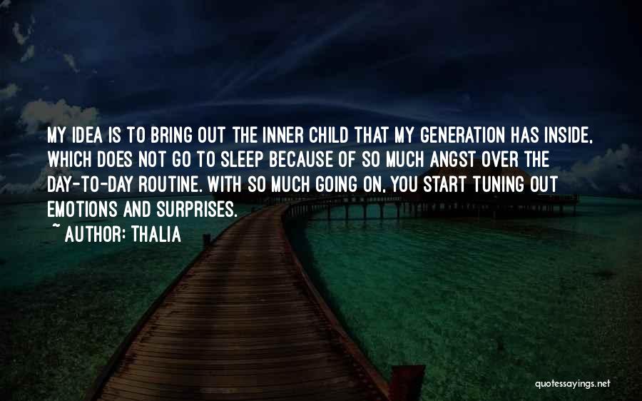 Thalia Quotes: My Idea Is To Bring Out The Inner Child That My Generation Has Inside, Which Does Not Go To Sleep