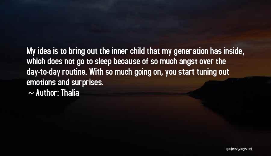 Thalia Quotes: My Idea Is To Bring Out The Inner Child That My Generation Has Inside, Which Does Not Go To Sleep