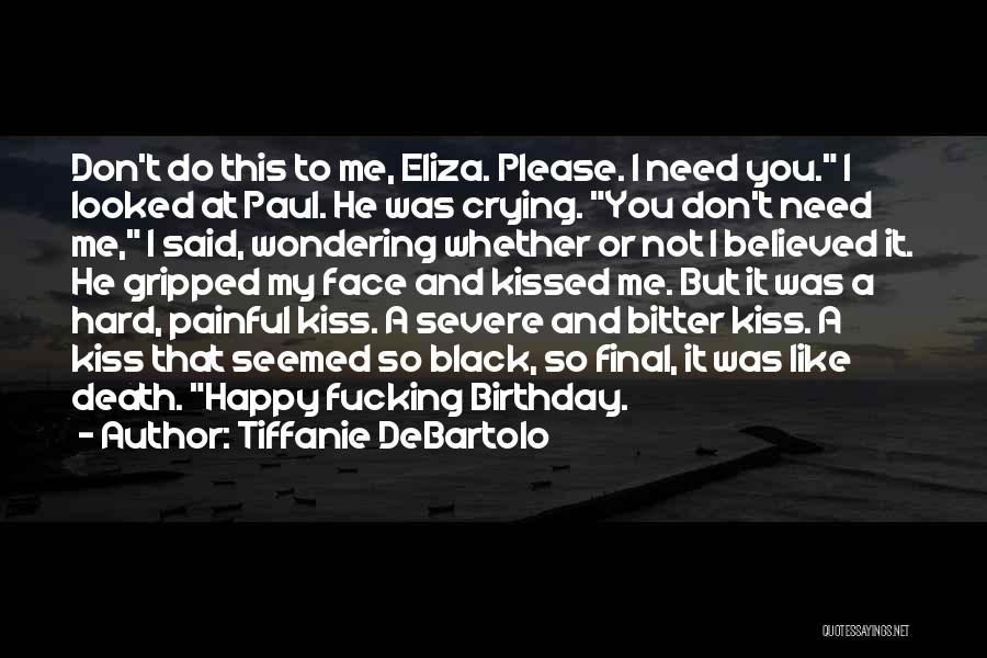 Tiffanie DeBartolo Quotes: Don't Do This To Me, Eliza. Please. I Need You. I Looked At Paul. He Was Crying. You Don't Need