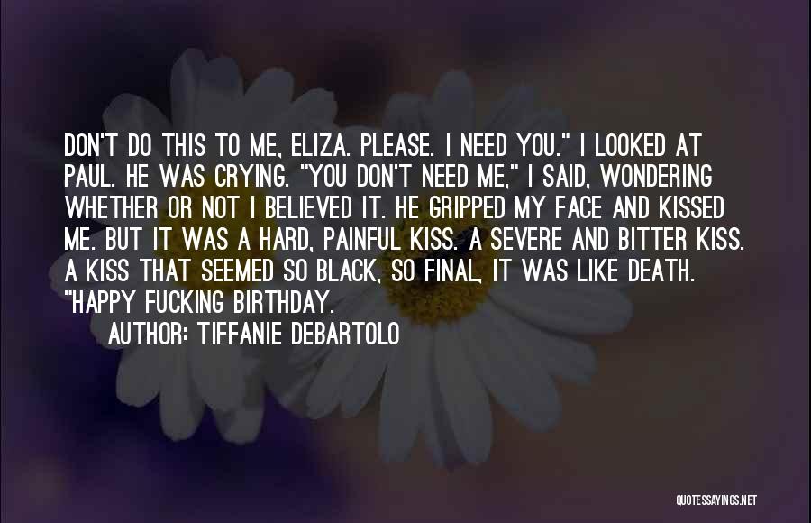 Tiffanie DeBartolo Quotes: Don't Do This To Me, Eliza. Please. I Need You. I Looked At Paul. He Was Crying. You Don't Need