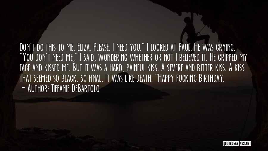 Tiffanie DeBartolo Quotes: Don't Do This To Me, Eliza. Please. I Need You. I Looked At Paul. He Was Crying. You Don't Need