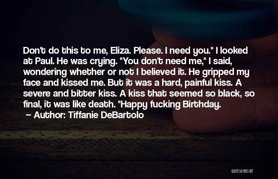 Tiffanie DeBartolo Quotes: Don't Do This To Me, Eliza. Please. I Need You. I Looked At Paul. He Was Crying. You Don't Need