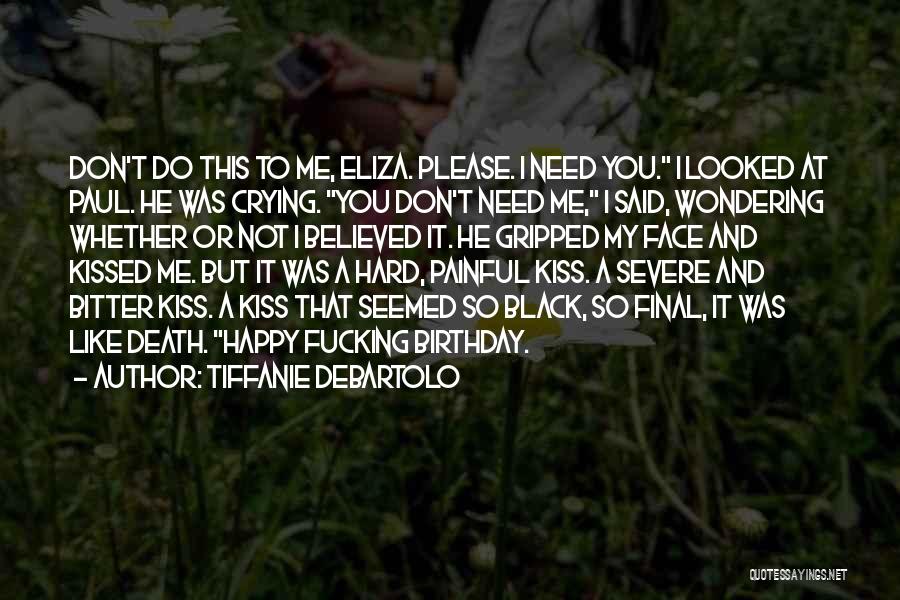 Tiffanie DeBartolo Quotes: Don't Do This To Me, Eliza. Please. I Need You. I Looked At Paul. He Was Crying. You Don't Need