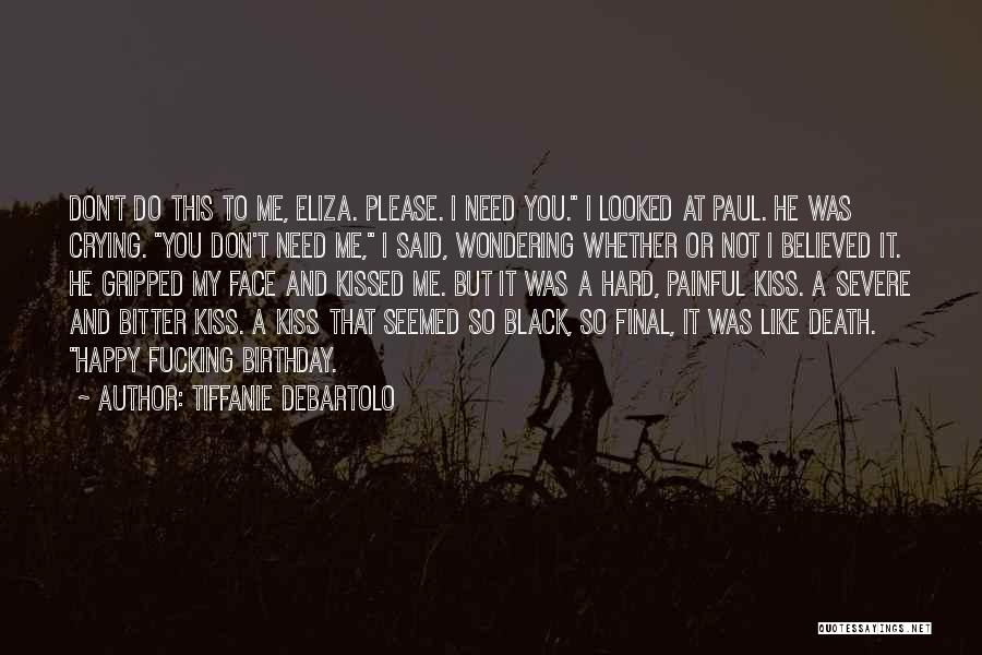 Tiffanie DeBartolo Quotes: Don't Do This To Me, Eliza. Please. I Need You. I Looked At Paul. He Was Crying. You Don't Need