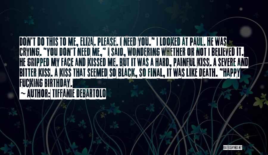 Tiffanie DeBartolo Quotes: Don't Do This To Me, Eliza. Please. I Need You. I Looked At Paul. He Was Crying. You Don't Need