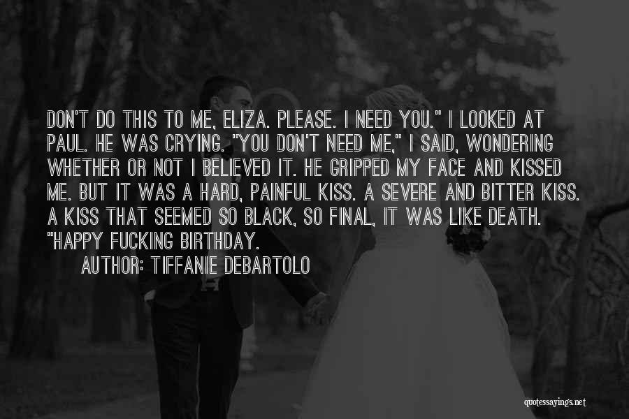 Tiffanie DeBartolo Quotes: Don't Do This To Me, Eliza. Please. I Need You. I Looked At Paul. He Was Crying. You Don't Need