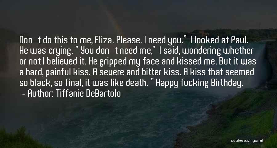 Tiffanie DeBartolo Quotes: Don't Do This To Me, Eliza. Please. I Need You. I Looked At Paul. He Was Crying. You Don't Need