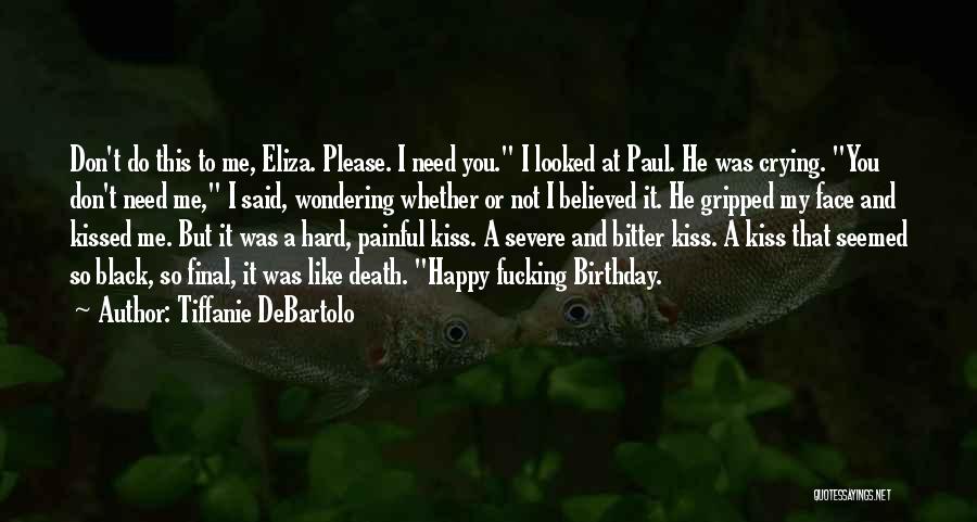 Tiffanie DeBartolo Quotes: Don't Do This To Me, Eliza. Please. I Need You. I Looked At Paul. He Was Crying. You Don't Need