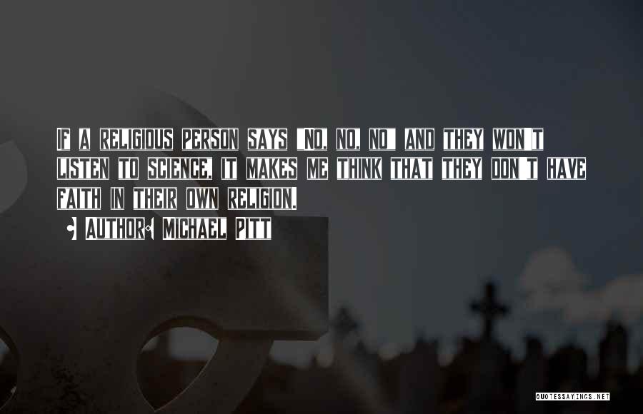 Michael Pitt Quotes: If A Religious Person Says No, No, No And They Won't Listen To Science, It Makes Me Think That They