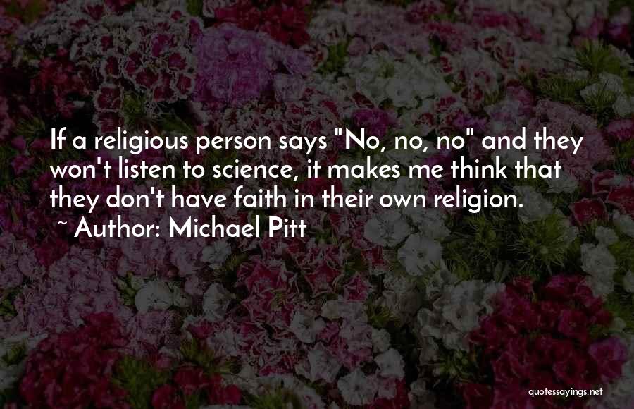 Michael Pitt Quotes: If A Religious Person Says No, No, No And They Won't Listen To Science, It Makes Me Think That They