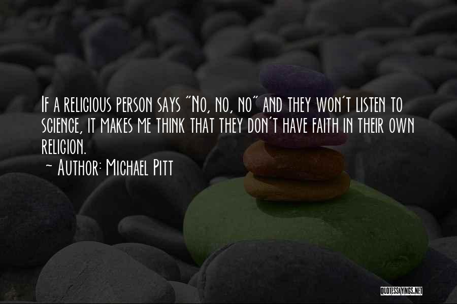 Michael Pitt Quotes: If A Religious Person Says No, No, No And They Won't Listen To Science, It Makes Me Think That They