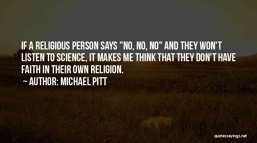 Michael Pitt Quotes: If A Religious Person Says No, No, No And They Won't Listen To Science, It Makes Me Think That They