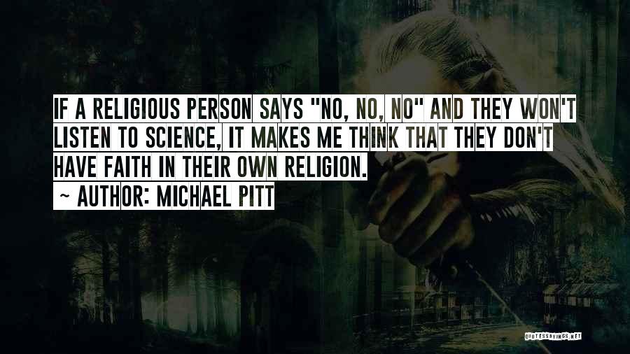 Michael Pitt Quotes: If A Religious Person Says No, No, No And They Won't Listen To Science, It Makes Me Think That They