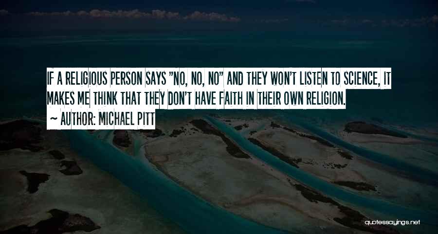 Michael Pitt Quotes: If A Religious Person Says No, No, No And They Won't Listen To Science, It Makes Me Think That They