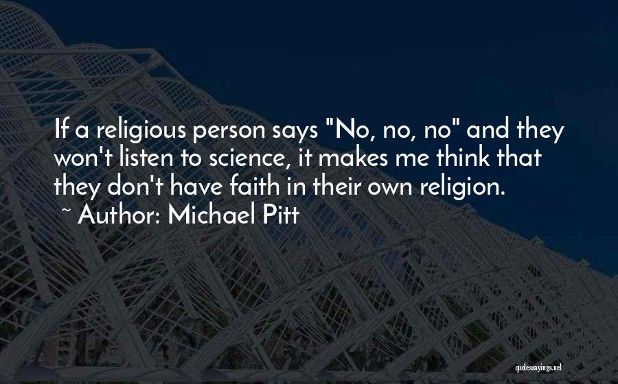 Michael Pitt Quotes: If A Religious Person Says No, No, No And They Won't Listen To Science, It Makes Me Think That They