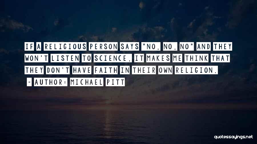 Michael Pitt Quotes: If A Religious Person Says No, No, No And They Won't Listen To Science, It Makes Me Think That They