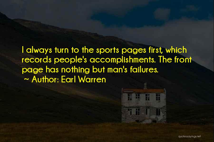 Earl Warren Quotes: I Always Turn To The Sports Pages First, Which Records People's Accomplishments. The Front Page Has Nothing But Man's Failures.