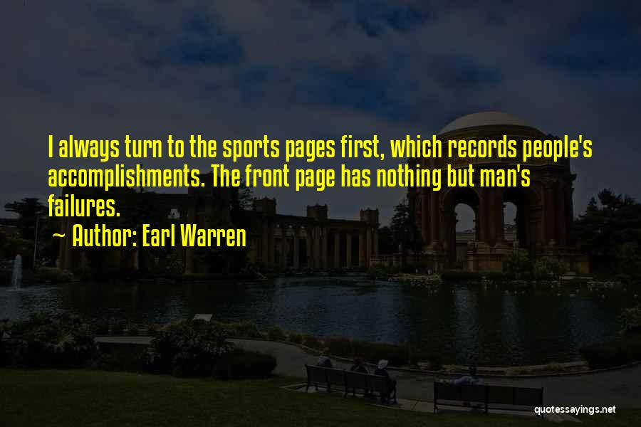 Earl Warren Quotes: I Always Turn To The Sports Pages First, Which Records People's Accomplishments. The Front Page Has Nothing But Man's Failures.