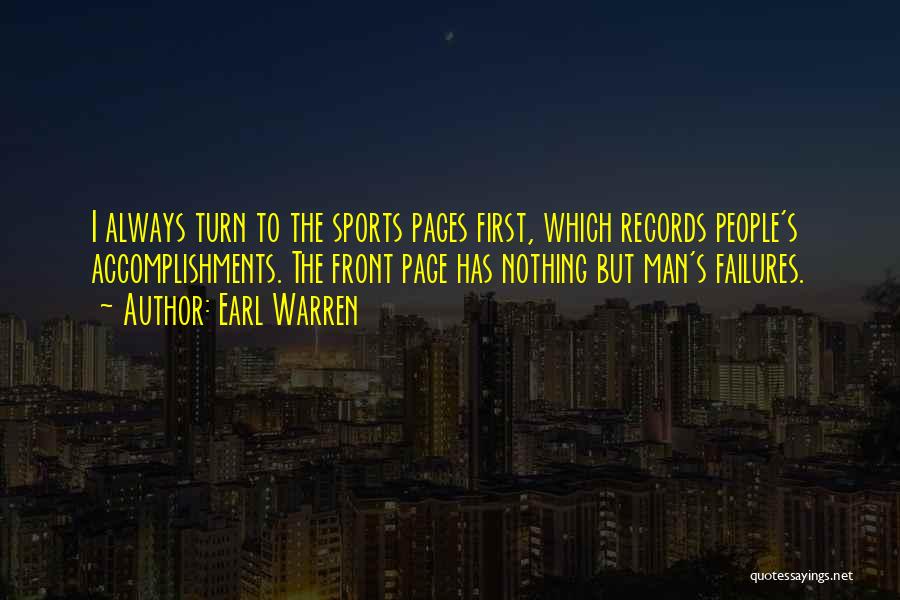 Earl Warren Quotes: I Always Turn To The Sports Pages First, Which Records People's Accomplishments. The Front Page Has Nothing But Man's Failures.