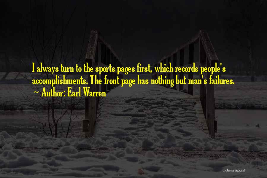 Earl Warren Quotes: I Always Turn To The Sports Pages First, Which Records People's Accomplishments. The Front Page Has Nothing But Man's Failures.