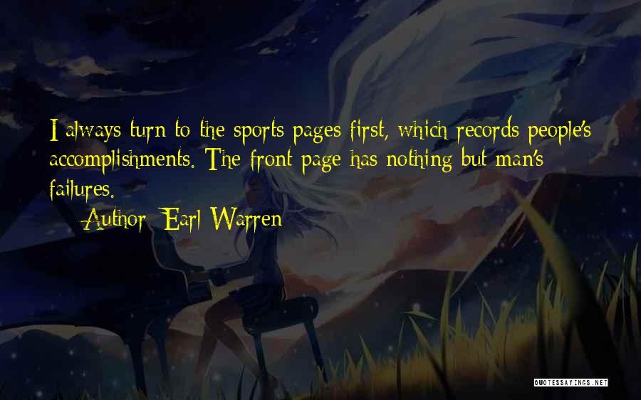 Earl Warren Quotes: I Always Turn To The Sports Pages First, Which Records People's Accomplishments. The Front Page Has Nothing But Man's Failures.