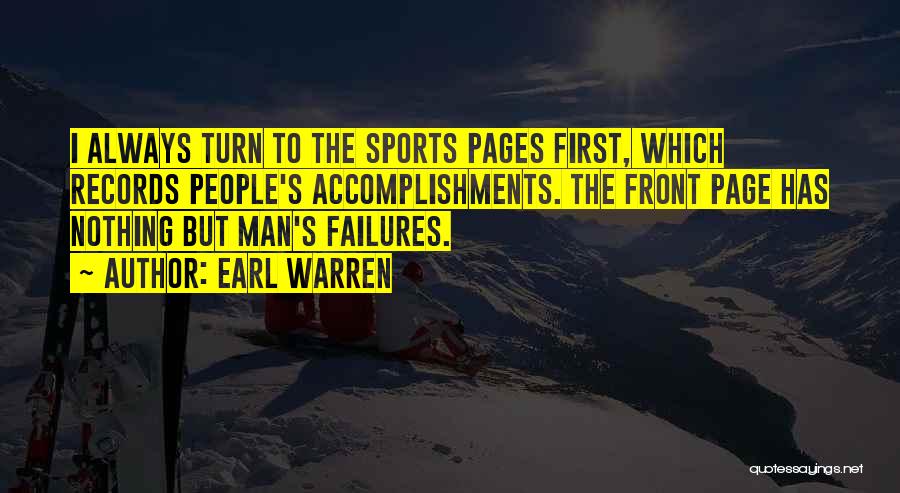 Earl Warren Quotes: I Always Turn To The Sports Pages First, Which Records People's Accomplishments. The Front Page Has Nothing But Man's Failures.