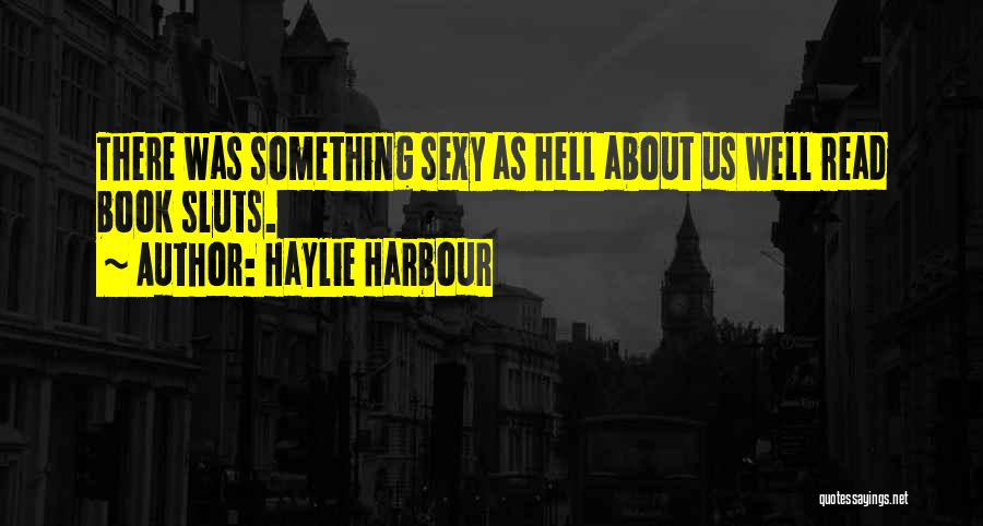 Haylie Harbour Quotes: There Was Something Sexy As Hell About Us Well Read Book Sluts.