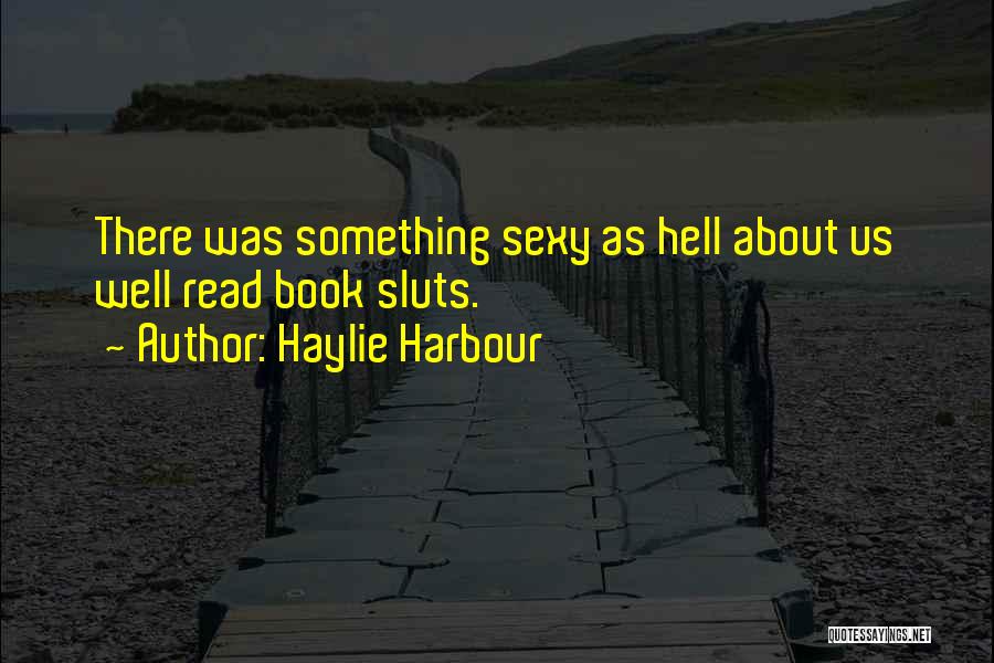 Haylie Harbour Quotes: There Was Something Sexy As Hell About Us Well Read Book Sluts.