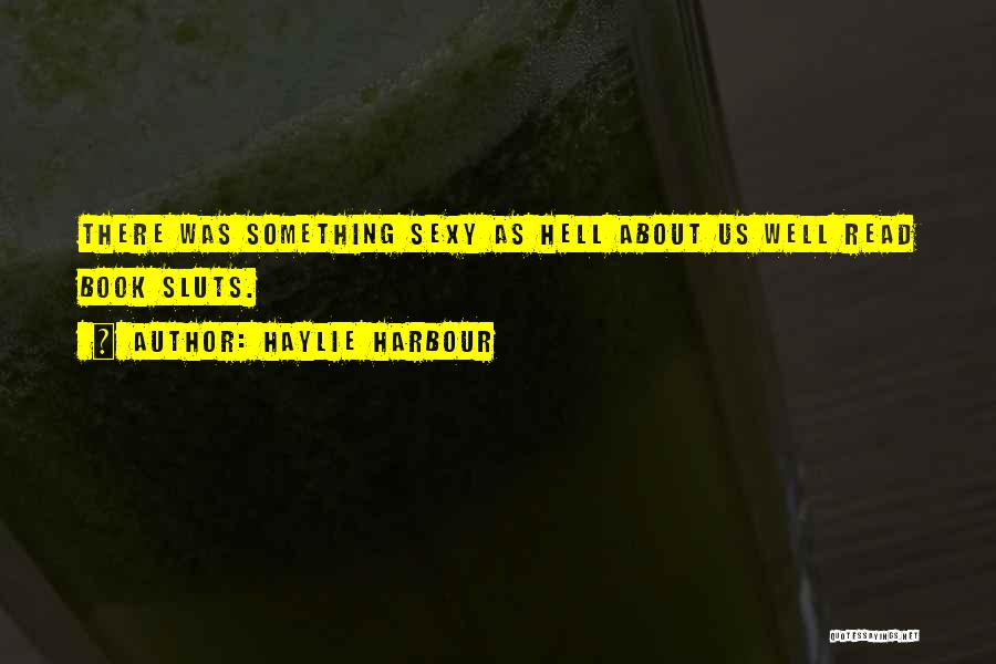 Haylie Harbour Quotes: There Was Something Sexy As Hell About Us Well Read Book Sluts.