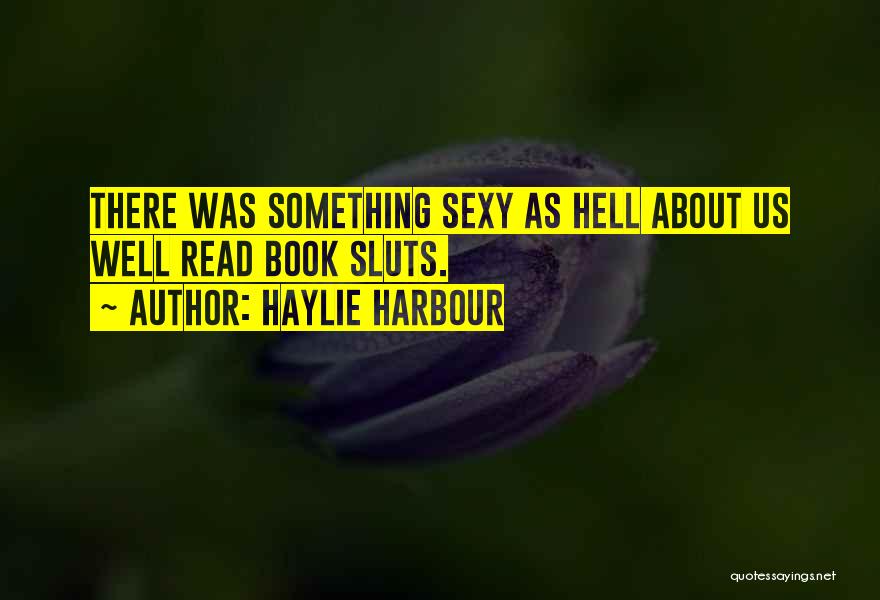 Haylie Harbour Quotes: There Was Something Sexy As Hell About Us Well Read Book Sluts.