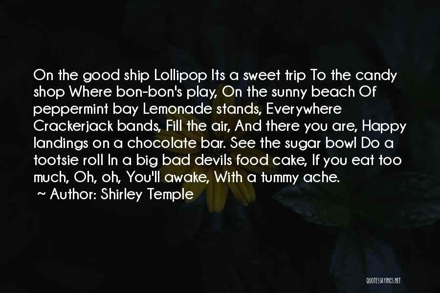 Shirley Temple Quotes: On The Good Ship Lollipop Its A Sweet Trip To The Candy Shop Where Bon-bon's Play, On The Sunny Beach