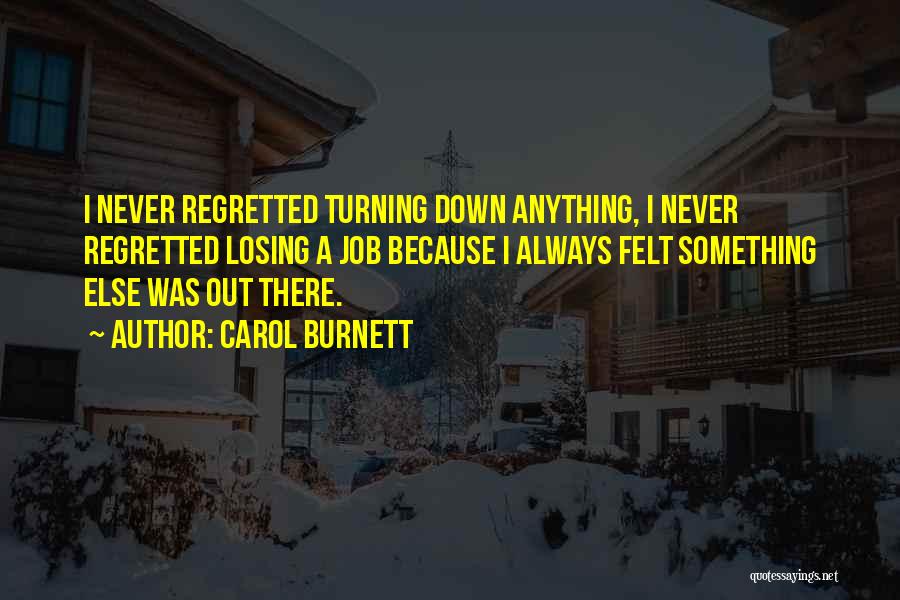 Carol Burnett Quotes: I Never Regretted Turning Down Anything, I Never Regretted Losing A Job Because I Always Felt Something Else Was Out