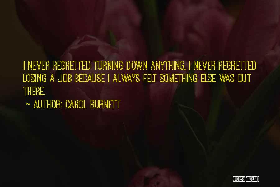 Carol Burnett Quotes: I Never Regretted Turning Down Anything, I Never Regretted Losing A Job Because I Always Felt Something Else Was Out