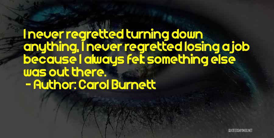 Carol Burnett Quotes: I Never Regretted Turning Down Anything, I Never Regretted Losing A Job Because I Always Felt Something Else Was Out