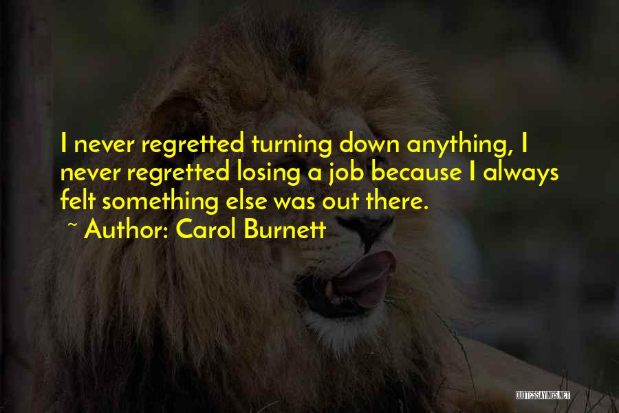 Carol Burnett Quotes: I Never Regretted Turning Down Anything, I Never Regretted Losing A Job Because I Always Felt Something Else Was Out