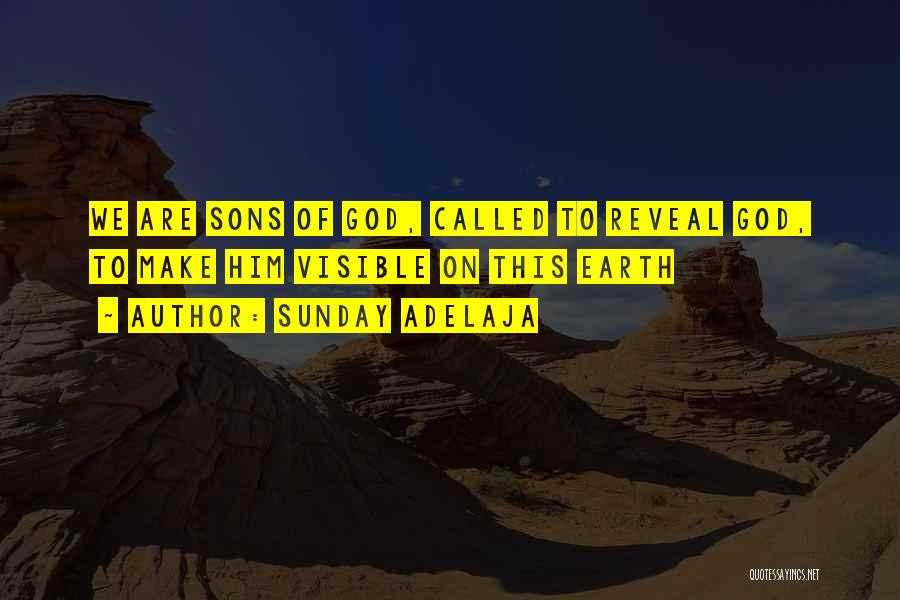 Sunday Adelaja Quotes: We Are Sons Of God, Called To Reveal God, To Make Him Visible On This Earth