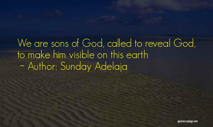 Sunday Adelaja Quotes: We Are Sons Of God, Called To Reveal God, To Make Him Visible On This Earth