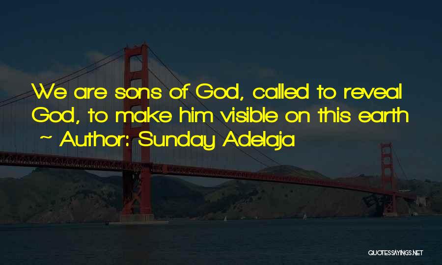 Sunday Adelaja Quotes: We Are Sons Of God, Called To Reveal God, To Make Him Visible On This Earth