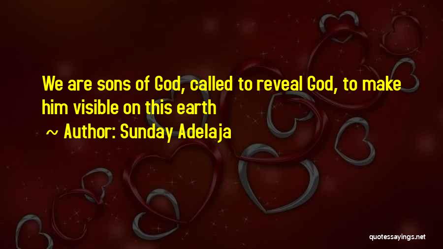 Sunday Adelaja Quotes: We Are Sons Of God, Called To Reveal God, To Make Him Visible On This Earth