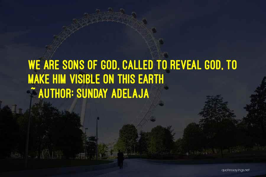 Sunday Adelaja Quotes: We Are Sons Of God, Called To Reveal God, To Make Him Visible On This Earth