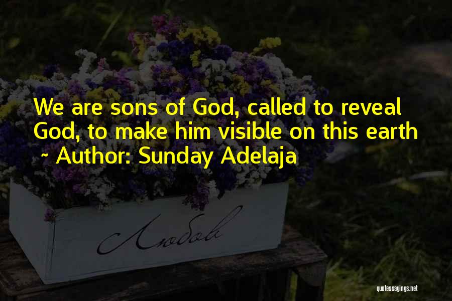 Sunday Adelaja Quotes: We Are Sons Of God, Called To Reveal God, To Make Him Visible On This Earth