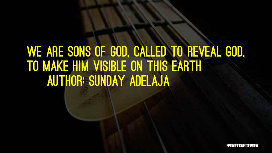 Sunday Adelaja Quotes: We Are Sons Of God, Called To Reveal God, To Make Him Visible On This Earth