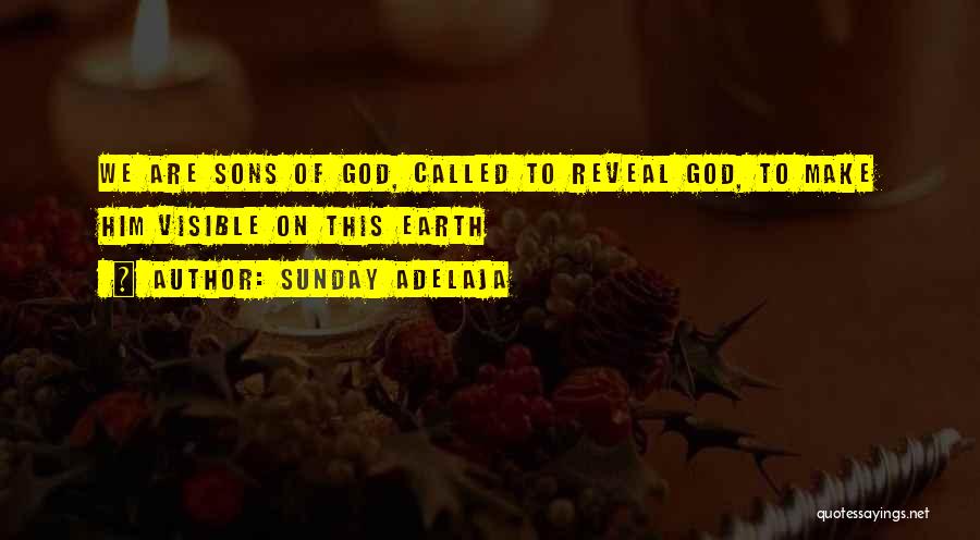 Sunday Adelaja Quotes: We Are Sons Of God, Called To Reveal God, To Make Him Visible On This Earth