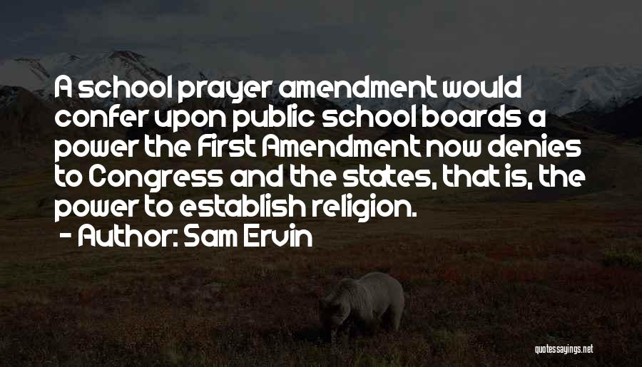 Sam Ervin Quotes: A School Prayer Amendment Would Confer Upon Public School Boards A Power The First Amendment Now Denies To Congress And