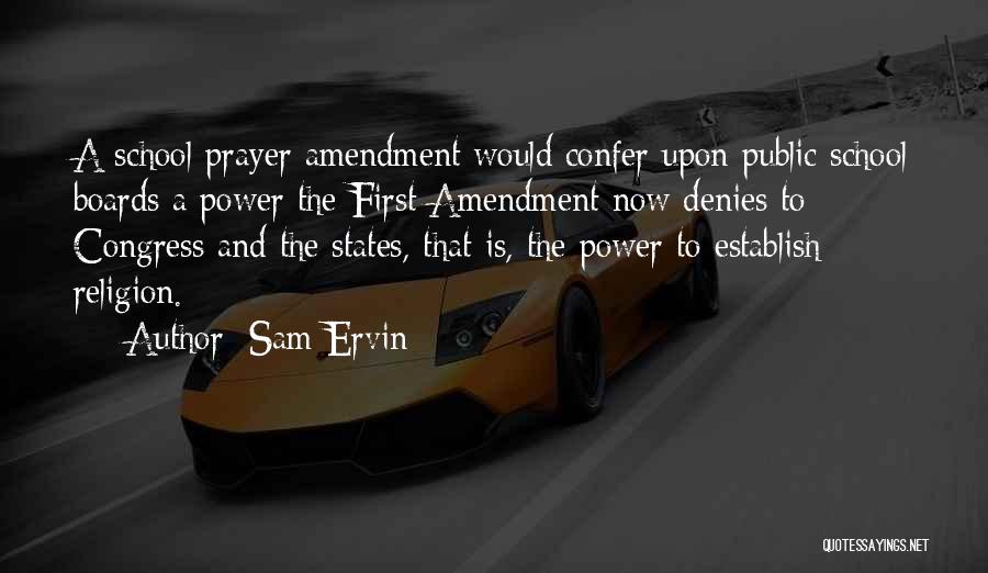 Sam Ervin Quotes: A School Prayer Amendment Would Confer Upon Public School Boards A Power The First Amendment Now Denies To Congress And