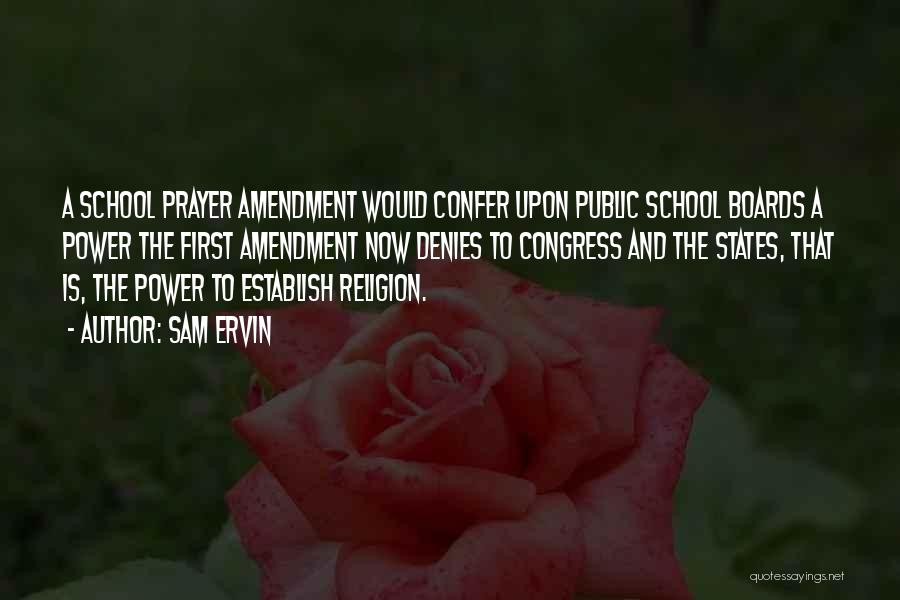 Sam Ervin Quotes: A School Prayer Amendment Would Confer Upon Public School Boards A Power The First Amendment Now Denies To Congress And