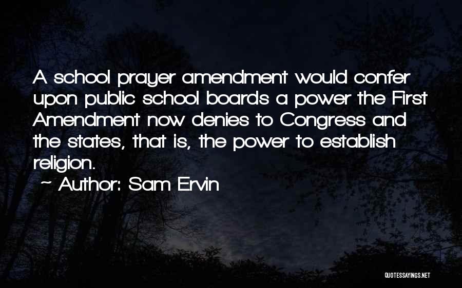 Sam Ervin Quotes: A School Prayer Amendment Would Confer Upon Public School Boards A Power The First Amendment Now Denies To Congress And