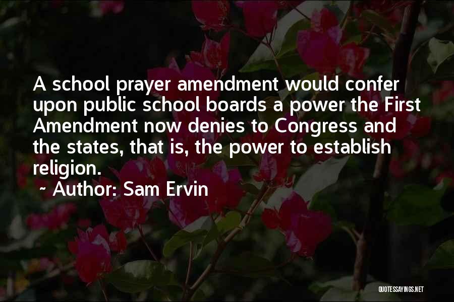 Sam Ervin Quotes: A School Prayer Amendment Would Confer Upon Public School Boards A Power The First Amendment Now Denies To Congress And
