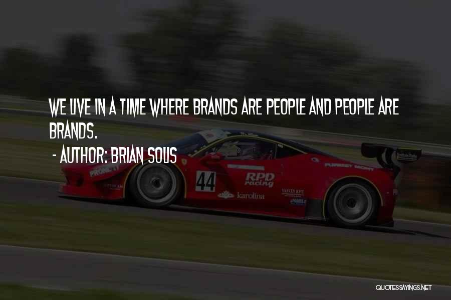 Brian Solis Quotes: We Live In A Time Where Brands Are People And People Are Brands.